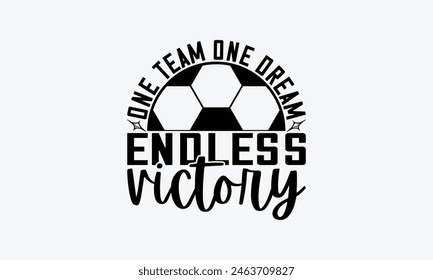 One Team One Dream Endless Victory - Soccer T-Shirt Design, Game Quotes, This Illustration Can Be Used As A Print On T-Shirts And Bags, Posters, Cards, Mugs.