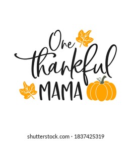 One thankful mama slogan inscription. Vector quotes. Illustration for Thanksgiving for prints on t-shirts and bags, posters, cards. Isolated on white background. Thanksgiving phrase, Hello fall.