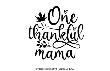One thankful mama- Thanksgiving t-shirt design, Funny Quote EPS, Calligraphy graphic design, Handmade calligraphy vector illustration, Hand written vector sign, SVG Files for Cutting