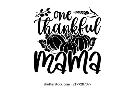 One Thankful Mama - Thanksgiving T-shirt Design, Handmade calligraphy vector illustration, Calligraphy graphic design, EPS, SVG Files for Cutting, bag, cups, card