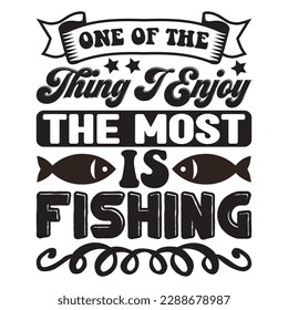 One Of The Thing I Enjoy The Most Is Fishing T-shirt Design Vector File