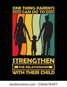 ONE THING PARENTS CAN DO TO STRENGTHEN THE RELATIONSHIP WITH THEIR CHILD. T-SHIRT DESIGN. PRINT TEMPLATE.TYPOGRAPHY VECTOR ILLUSTRATION.