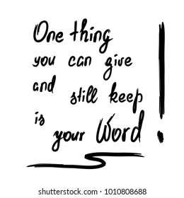 One thing you can give and still keep is your word - motivational quote lettering. Calligraphic typography element for poster, t-shirt, bags, postcard, sticker.