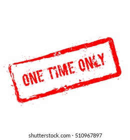 One time only red rubber stamp isolated on white background. Grunge rectangular seal with text, ink texture and splatter and blots, vector illustration.