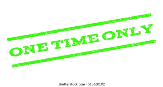 One Time Only watermark stamp. Text caption between parallel lines with grunge design style. Rubber seal stamp with unclean texture. Vector light green color ink imprint on a white background.