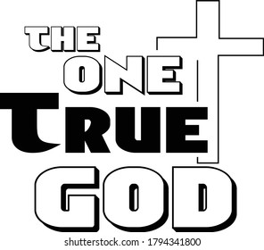 The one true God, Christian faith, Typography for print or use as poster, card, flyer or T Shirt