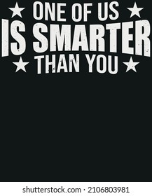 One of us is smarter than you T-shirt Design