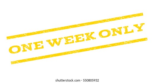 One Week Only watermark stamp. Text caption between parallel lines with grunge design style. Rubber seal stamp with unclean texture. Vector yellow color ink imprint on a white background.