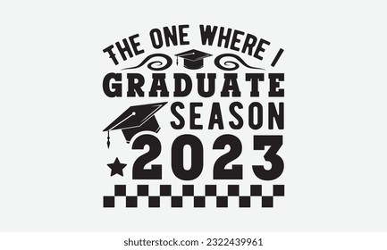 The one where i graduate season 2023 svg, Graduation SVG , Class of 2023 Graduation SVG Bundle, Graduation cap svg, T shirt Calligraphy phrase for Christmas, Hand drawn lettering for Xmas greetings svg