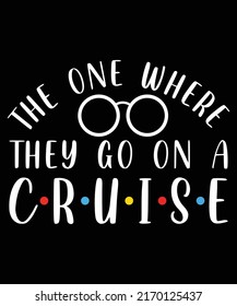 THE ONE WHERE THEY GO ON A CRUISE  TYPOGRAPHY ROUND WHITE TSHIRT DESIGN