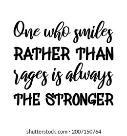  One who smiles rather than rages is always the stronger. Vector Quote
