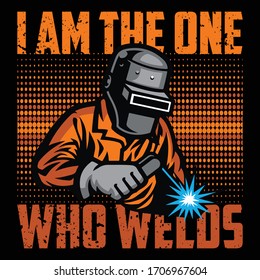 I am the One Who Welds- Welder Vector Printable T Shirt Design