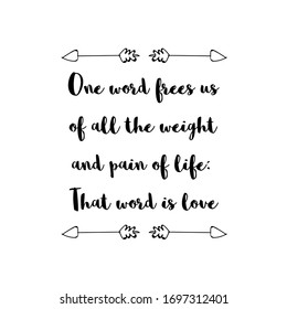 One word frees us of all the weight and pain of life That word is love. Calligraphy saying for print. Vector Quote 