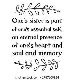 One's sister is part of one's essential self, an eternal presence of one's heart and soul and memory. Vector Quote