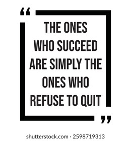 The ones who succeed are simply the ones who refuse to quit inspirational design quote, motivational quotes, typography illustration lettering quotes
