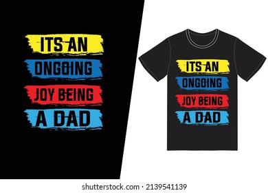 Its an ongoing joy being a dad t-shirt design. Father's day t-shirt design vector. For t-shirt print and other uses.