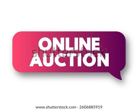 Online Auction is an auction held over the internet and accessed by internet connected devices, text concept message bubble