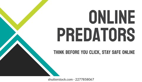 Online Predators: Individuals who use the internet to exploit others.