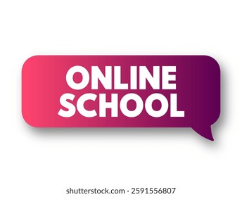 Online School - teaches students entirely or primarily online or through the Internet, text concept message bubble