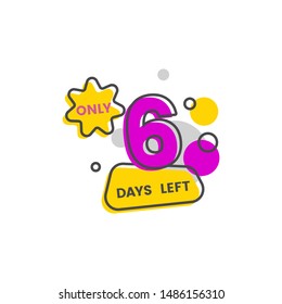 Only 6 days left - isolated geometric sticker with flat number six and colorful geometric shapes for sale date announcement and marketing promotion, vector illustration