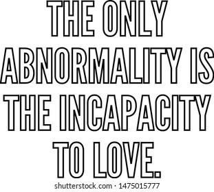 The only abnormality is the incapacity to love