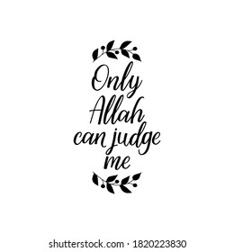 Only Allah can judge me. Muslim lettering. Can be used for prints bags, t-shirts, posters, cards. Religion Islamic quote in English
