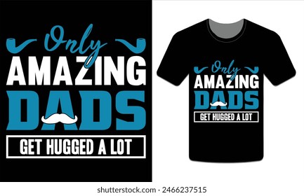 Only amazing dads get hugged a lot, Father's Day t-shirt design vector illustration