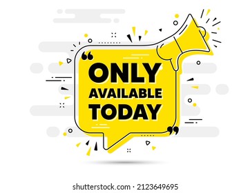 Only available today. Alert megaphone chat bubble banner. Special offer price sign. Advertising discounts symbol. Only available today chat message loudspeaker. Alert megaphone background. Vector