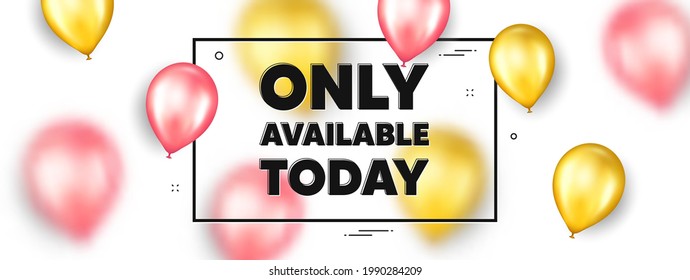 Only available today. Balloons frame promotion ad banner. Special offer price sign. Advertising discounts symbol. Only available today text frame message. Party balloons banner. Vector