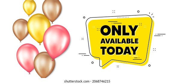 Only available today. Balloons promotion banner with chat bubble. Special offer price sign. Advertising discounts symbol. Only available today chat message. Isolated party balloons banner. Vector