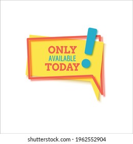 Only available today banner in paper cut style. Layout yellow label with red frame and blue exclamation point. Flat speech bubble and ad message in retro memphis style. Papercut vector illustration
