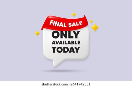 Only available today chat speech bubble. Final sale flag ribbon. Only available today tag. Special offer price sign. Advertising discounts symbol. 3d sparkle stars speech bubble. Vector