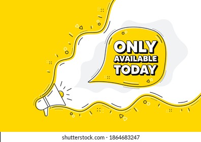 Only available today. Loudspeaker alert message. Special offer price sign. Advertising discounts symbol. Yellow background with megaphone. Announce promotion offer. Only available today bubble. Vector