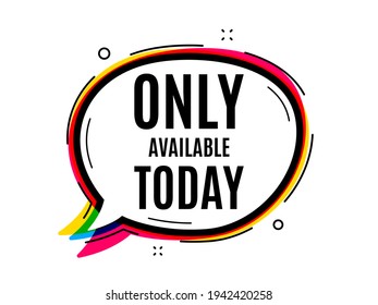 Only available today. Speech bubble vector banner. Special offer price sign. Advertising discounts symbol. Thought or dialogue speech balloon shape. Only available today chat think bubble. Vector