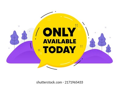 Only available today. Speech bubble chat balloon. Special offer price sign. Advertising discounts symbol. Talk only available today message. Voice dialogue cloud. Vector