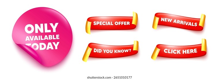 Only available today sticker, offer ribbons. New arrivals, Click here. Only available today tag. Special offer price sign. Advertising discounts symbol. Pink sticker tag. Flag ribbon banners. Vector