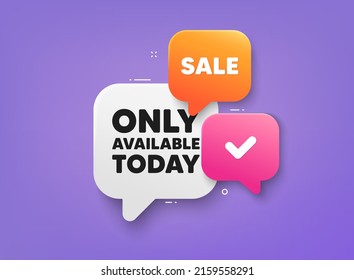 Only available today tag. 3d bubble chat banner. Discount offer coupon. Special offer price sign. Advertising discounts symbol. Only available today adhesive tag. Promo banner. Vector