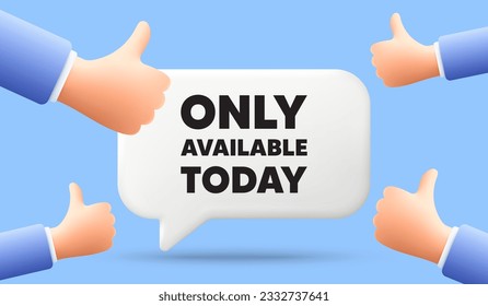 Only available today tag. 3d speech bubble banner with like hands. Special offer price sign. Advertising discounts symbol. Only available today chat speech message. 3d offer talk box. Vector