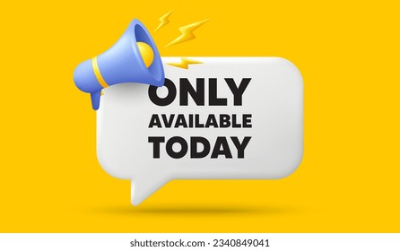 Only available today tag. 3d speech bubble banner with megaphone. Special offer price sign. Advertising discounts symbol. Only available today chat speech message. 3d offer talk box. Vector