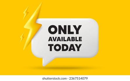 Sólo disponible hoy. Cartel de la burbuja del discurso 3d con energía de poder. Señal de precio de oferta especial. Símbolo de descuentos publicitarios. Sólo disponible hoy en el mensaje de charla. 3d ofrecer un diálogo. Vector