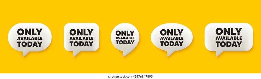 Only available today tag. 3d chat speech bubbles set. Special offer price sign. Advertising discounts symbol. Only available today talk speech message. Talk box infographics. Vector