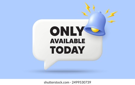 Only available today tag. 3d speech bubble banner with bell. Special offer price sign. Advertising discounts symbol. Only available today chat speech message. 3d offer talk box. Vector