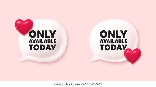 Only available today tag. Chat speech bubble 3d icons. Special offer price sign. Advertising discounts symbol. Only available today chat offer. Love speech bubble banners set. Text box balloon. Vector