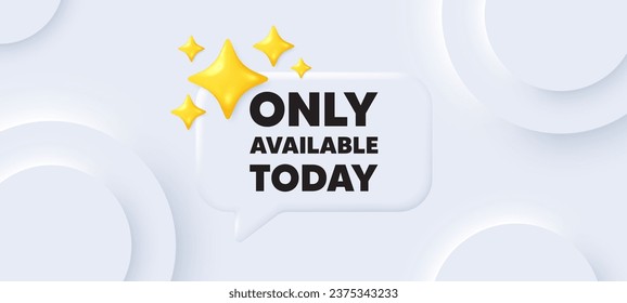 Only available today tag. Neumorphic background with chat speech bubble. Special offer price sign. Advertising discounts symbol. Only available today speech message. Banner with 3d stars. Vector