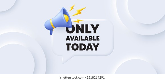 Only available today tag. Neumorphic 3d background with speech bubble. Special offer price sign. Advertising discounts symbol. Only available today speech message. Banner with megaphone. Vector