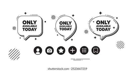 Only available today tag. Speech bubble offer icons. Special offer price sign. Advertising discounts symbol. Only available today chat text box. Social media icons. Speech bubble text balloon. Vector