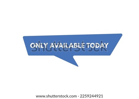 Only Available today text Button. Only Available today Sign Icon Label Sticker Web Buttons