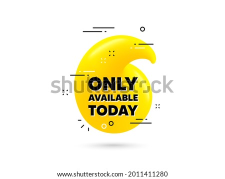Only available today. Yellow 3d quotation bubble. Special offer price sign. Advertising discounts symbol. Only available today minimal talk quote. 3d quotation mark with message. Vector