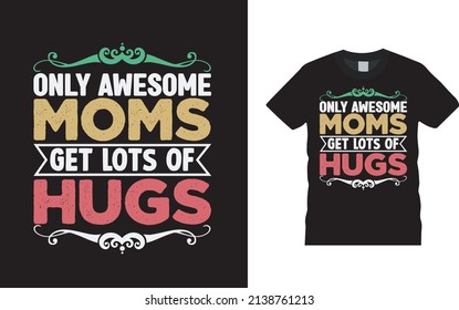 Only Awesome Mom Get Lots Of Hugs T shirt Design