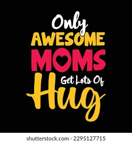 Only awesome moms get lets of hug, Mother's day shirt print template,  typography design for mom mommy mama daughter grandma girl women aunt mom life child best mom adorable shirt